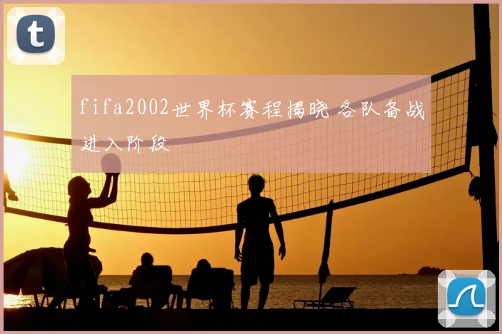 fifa2002世界杯赛程揭晓 各队备战进入阶段
